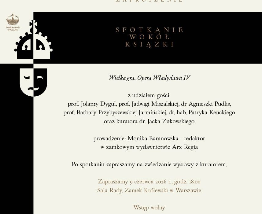 Zaproszenie na spotkanie wokół książki „Wielka gra. Opera Władysława IV” organizowane przez Zamek Królewski w Warszawie. Wydarzenie odbędzie się 9 czerwca 2026 roku i obejmuje debatę ekspertów oraz zwiedzanie wystawy z kuratorem.